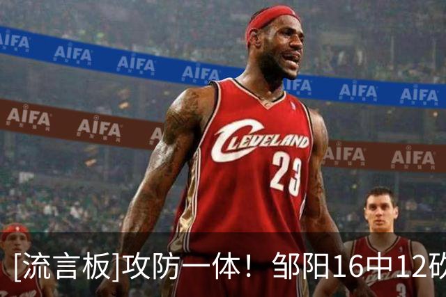 [流言板]攻防一体！邹阳16中12砍下25分7篮板7抢断，抢断创生涯新高